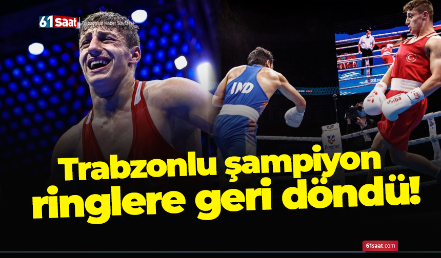 Trabzonlu şampiyon ringlere geri döndü!