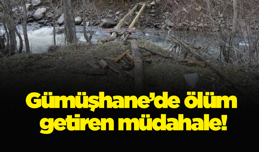 Gümüşhane’de ölüm getiren müdahale!