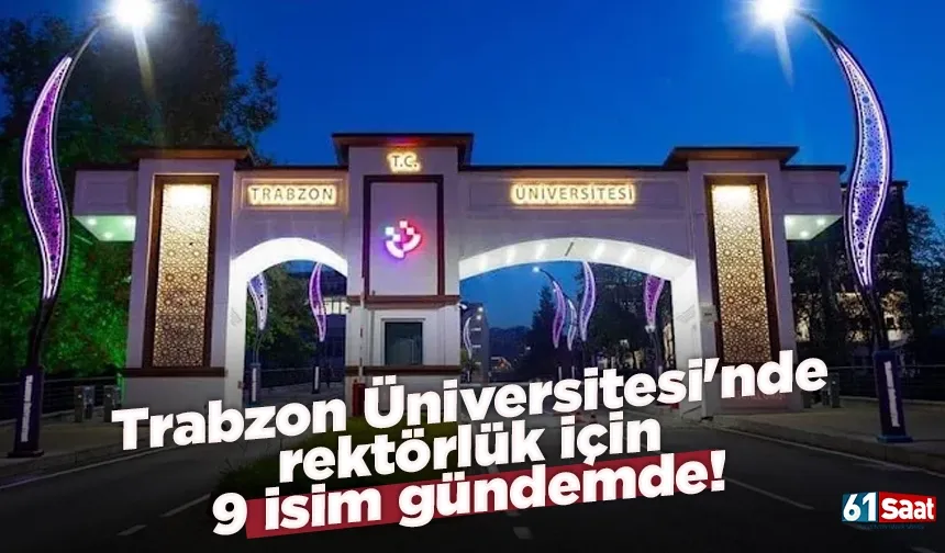 Trabzon Üniversitesi'nde rektörlük için 9 isim gündemde!