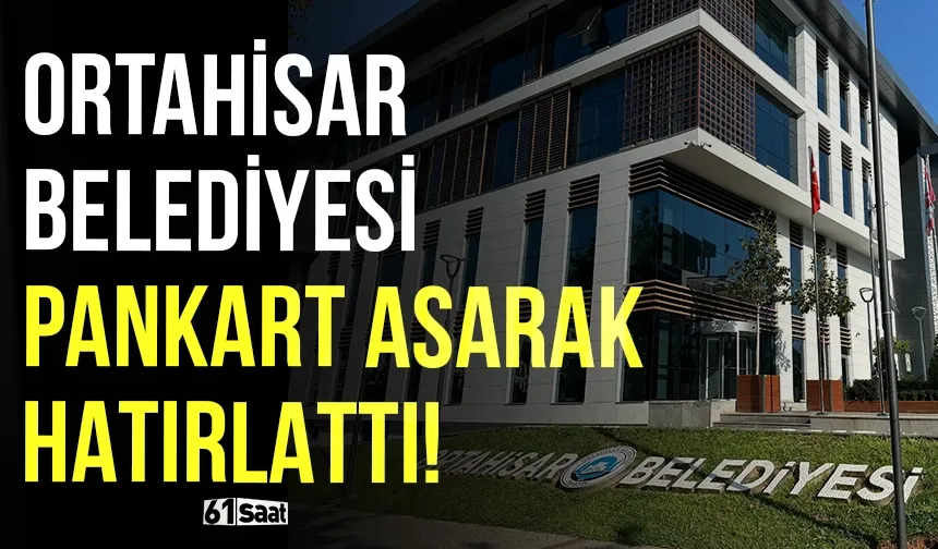 Ortahisar Belediyesi pankart asarak hatırlattı! O tarihte sona erecek...