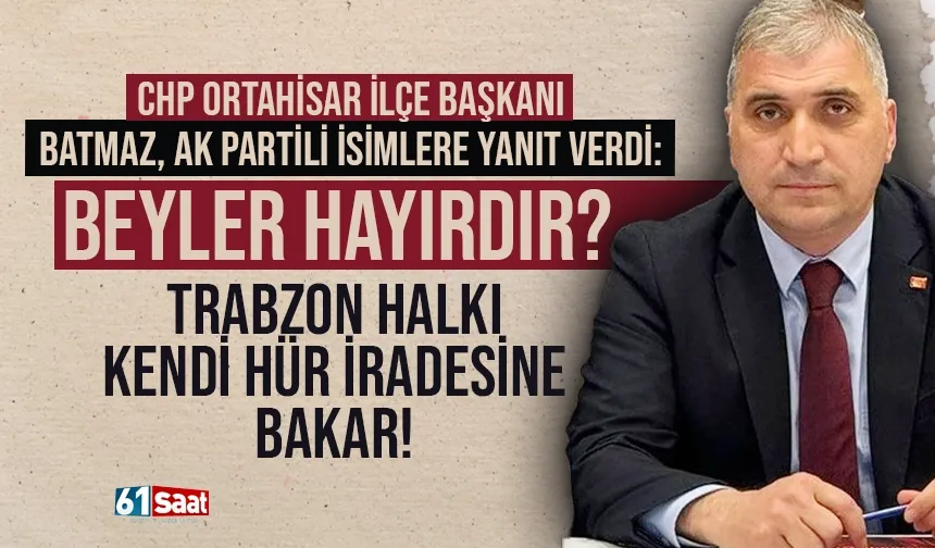 Trabzon'da CHP Ortahisar İlçe Başkanı Haluk Batmaz'dan AK Partili isimlere yanıt...