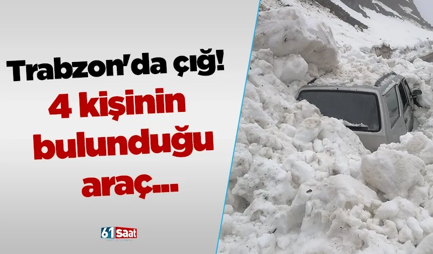 Trabzon'da çığ! 4 kişinin bulunduğu araç...