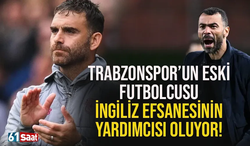 Trabzonspor'un eski futbolcusu, İngiliz efsanesinin yardımcısı oluyor...