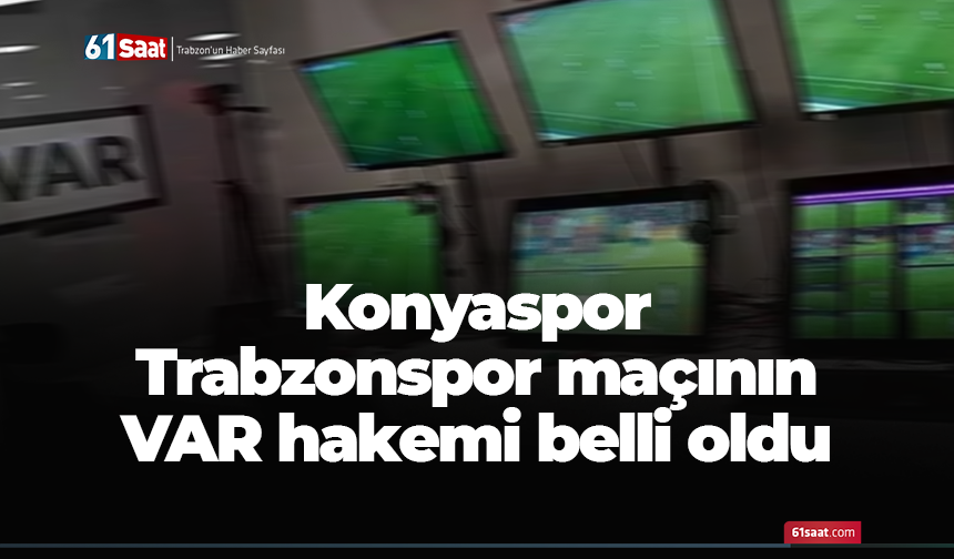 Konyaspor - Trabzonspor maçının VAR hakemi belli oldu