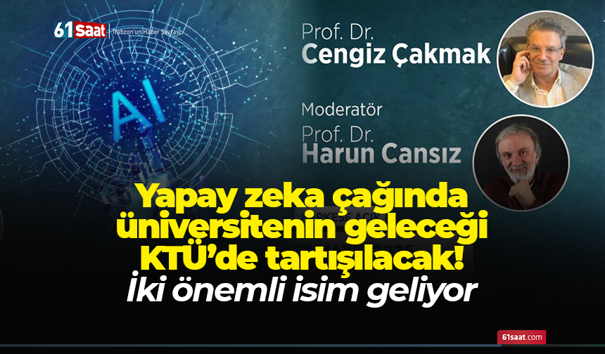 Yapay zeka çağında üniversitenin geleceği KTÜ’de tartışılacak! İki önemli isim geliyor