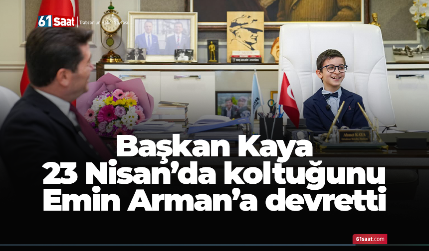Başkan Kaya 23 Nisan’da koltuğunu Emin Arman’a devretti