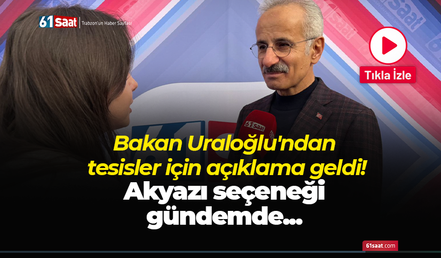 Bakan Uraloğlu'ndan tesisler için açıklama geldi! Akyazı seçeneği gündemde...