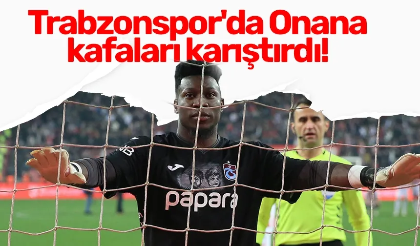 Trabzonspor'da Onana kafaları karıştırdı!