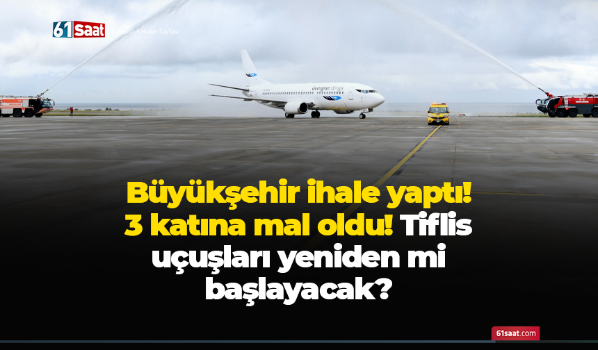 Büyükşehir ihale yaptı! 3 katına mal oldu! Tiflis uçuşları yeniden mi başlayacak?