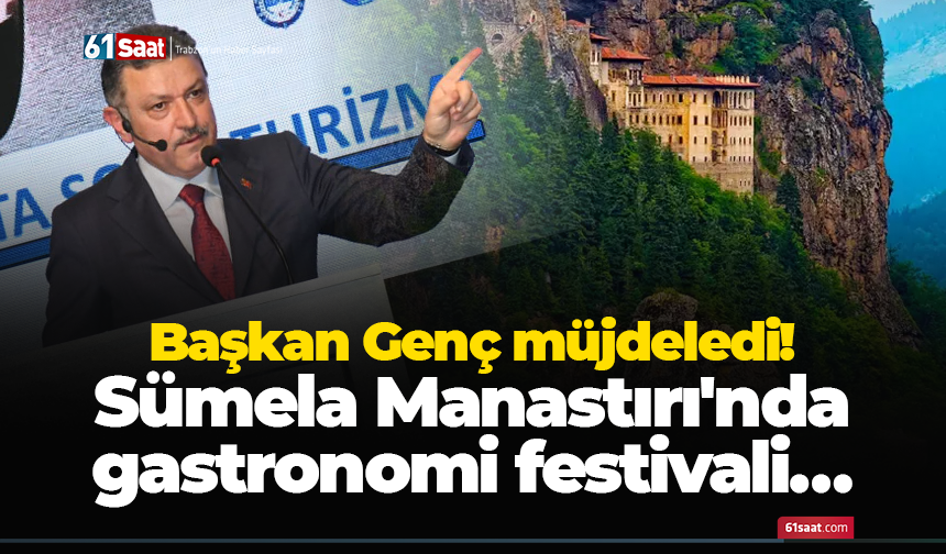 Başkan Genç müjdeledi! Sümela Manastırı'nda gastronomi festivali…