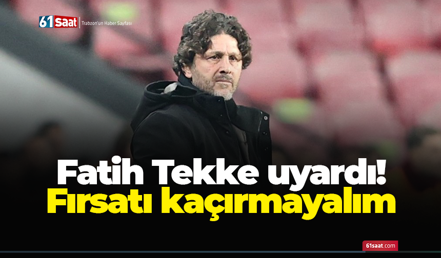 Fatih Tekke uyardı! Fırsatı kaçırmayalım