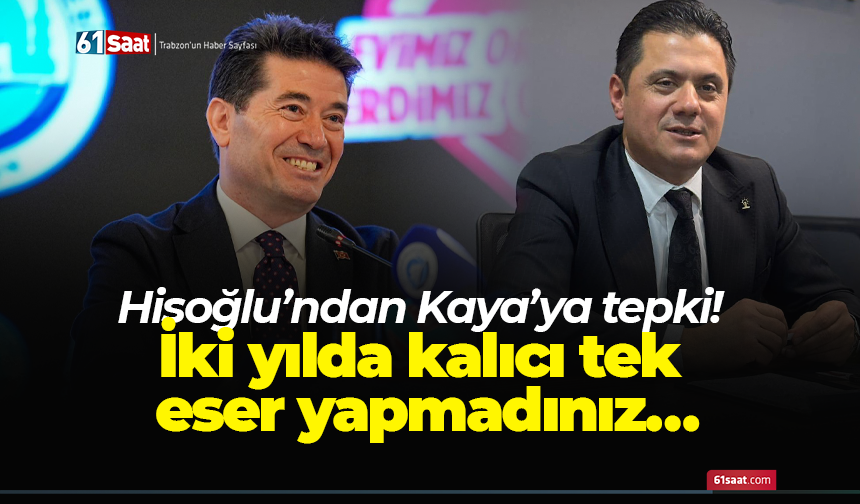 Hisoğlu’ndan Kaya’ya tepki! İki yılda kalıcı tek eser yapmadınız…