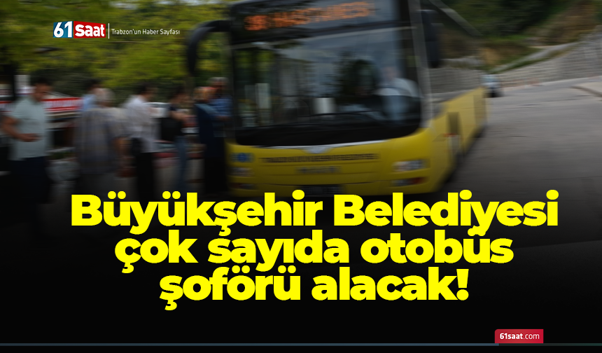 Büyükşehir Belediyesi çok sayıda otobüs şoförü alacak!