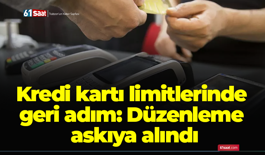 Kredi kartı limitlerinde geri adım: Düzenleme askıya alındı