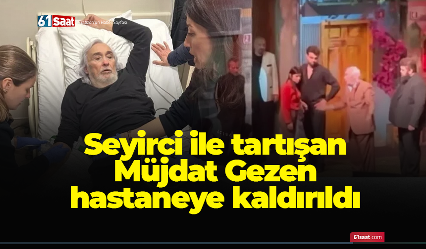 Seyirci ile tartışan Müjdat Gezen hastaneye kaldırıldı