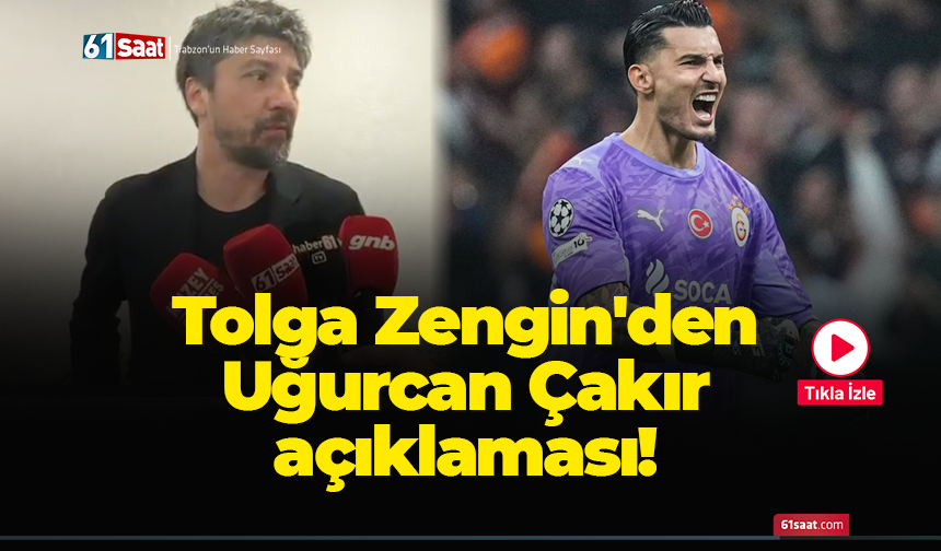 Tolga Zengin'den Uğurcan Çakır açıklaması!