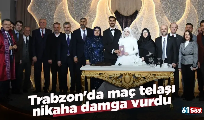 Trabzon'da maç telaşı nikaha damga vurdu