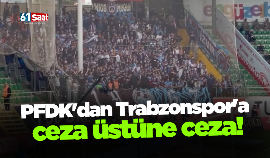 PFDK'dan Trabzonspor'a ceza üstüne ceza!
