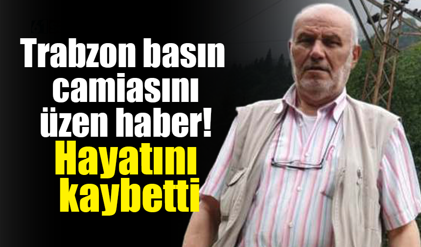 Trabzon basın camiasını üzen haber! Hayatını kaybetti