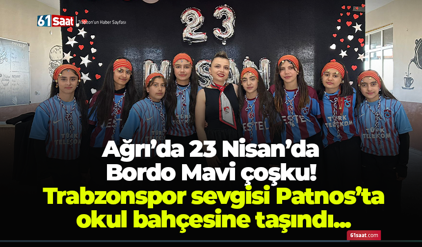 Ağrı’da 23 nisan’da Bordo Mavi coşku! Trabzonspor sevgisi Patnos’ta okul bahçesine taşındı