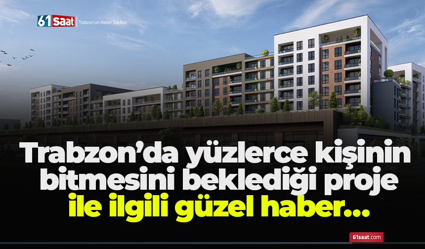 Trabzon’da yüzlerce kişinin bitmesini beklediği proje ile ilgili güzel haber… Belirlenen Takvimden daha hızlı ilerliyor