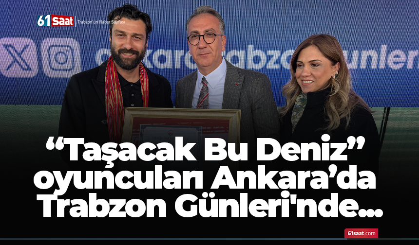 “Taşacak Bu Deniz” oyuncuları Ankara’da Trabzon Günleri'nde...
