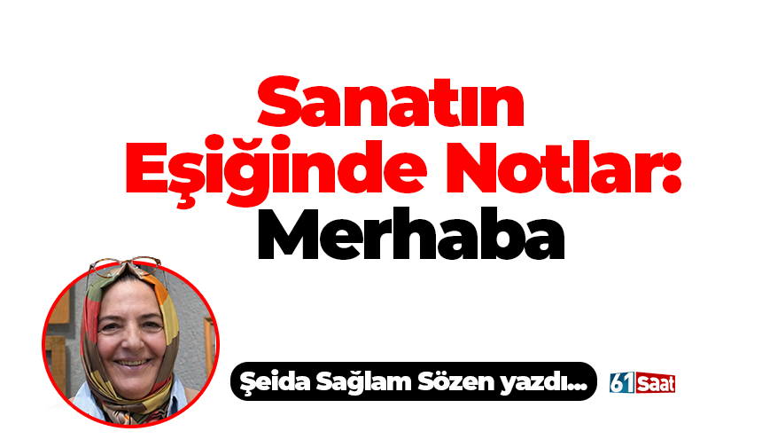 Sanatın Eşiğinde Notlar: Merhaba