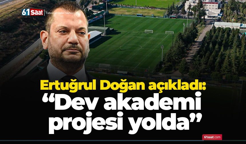 Ertuğrul Doğan açıkladı: “Dev akademi projesi yolda”