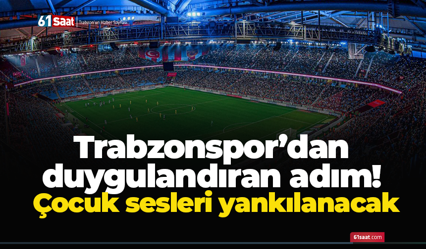 Trabzonspor’dan duygulandıran adım! Çocuk sesleri yankılanacak