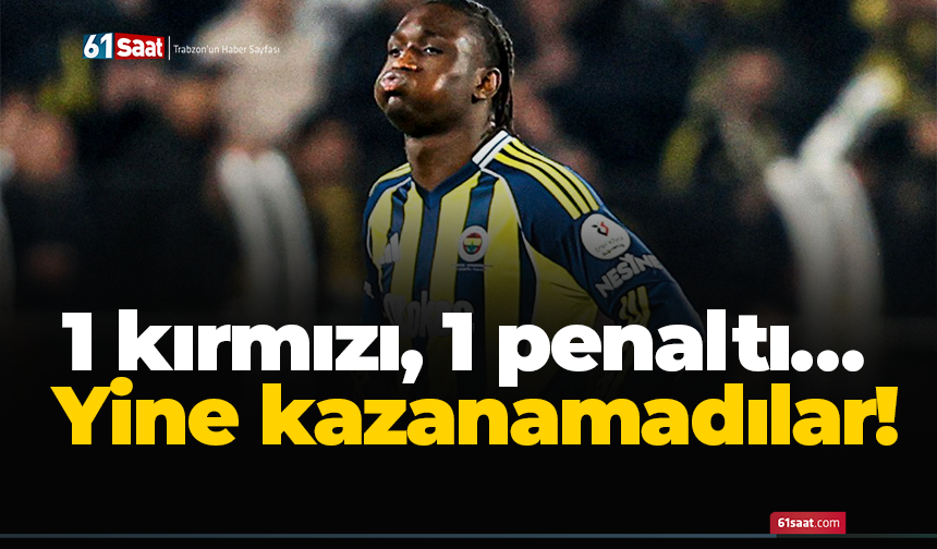 1 kırmızı, 1 penaltı… Yine kazanamadılar!