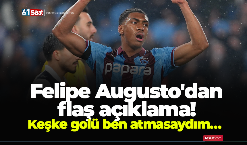 Felipe Augusto'dan flaş açıklama! Keşke golü ben atmasaydım…