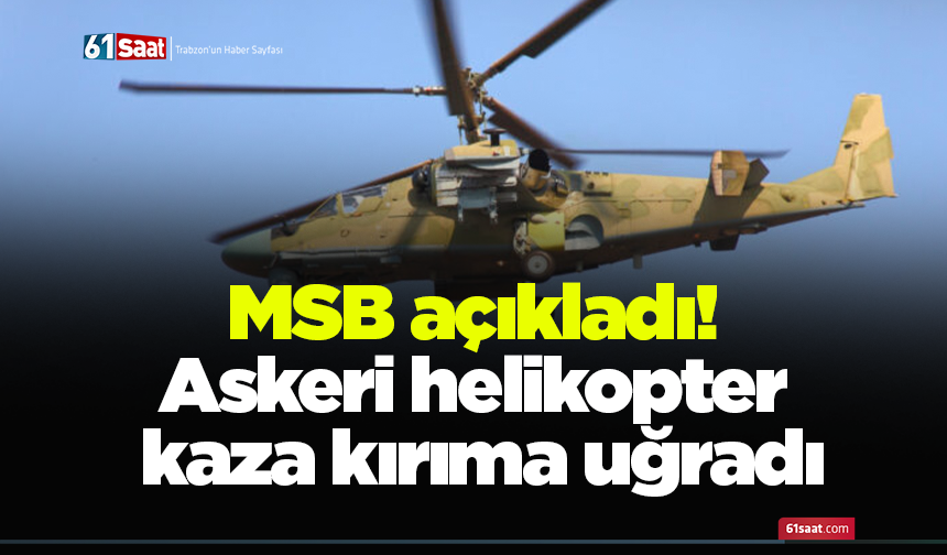 MSB açıkladı! Askeri helikopter kaza kırıma uğradı