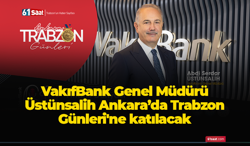 VakıfBank Genel Müdürü Üstünsalih Ankara’da Trabzon Günleri'ne katılacak