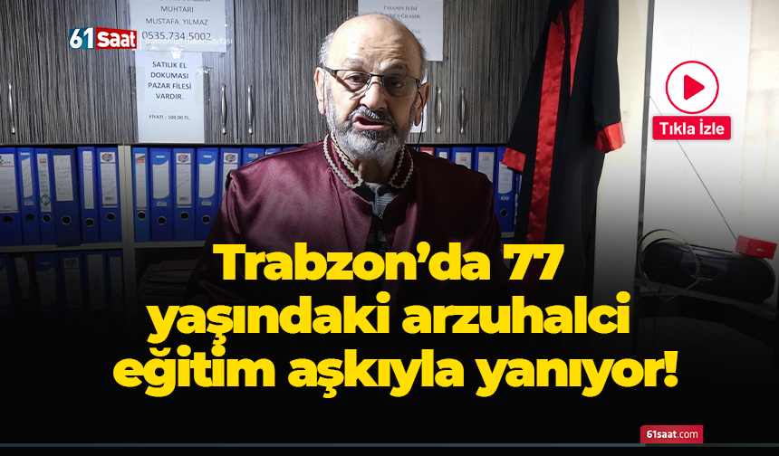 Trabzon’da 77 yaşındaki arzuhalci eğitim aşkıyla yanıyor!