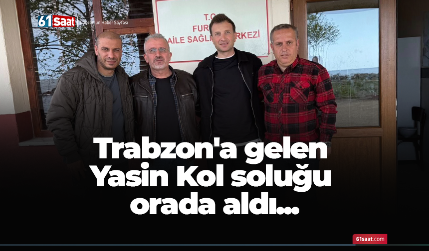 Trabzon'a gelen Yasin Kol soluğu orada aldı...