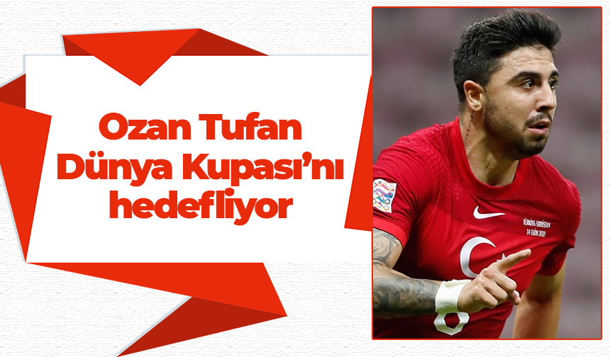 Ozan Tufan Dünya Kupası'nı hedefliyor