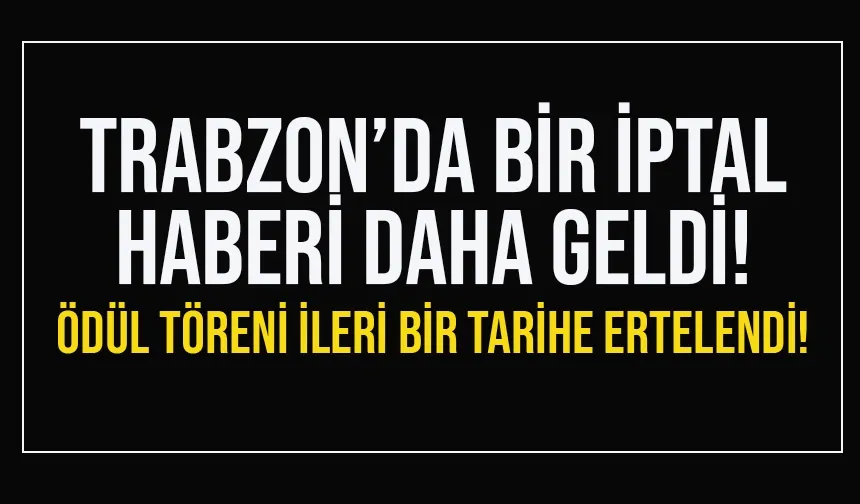 Trabzon'dan bir iptal haberi daha geldi! Ödül töreni ileri tarihe ertelendi...