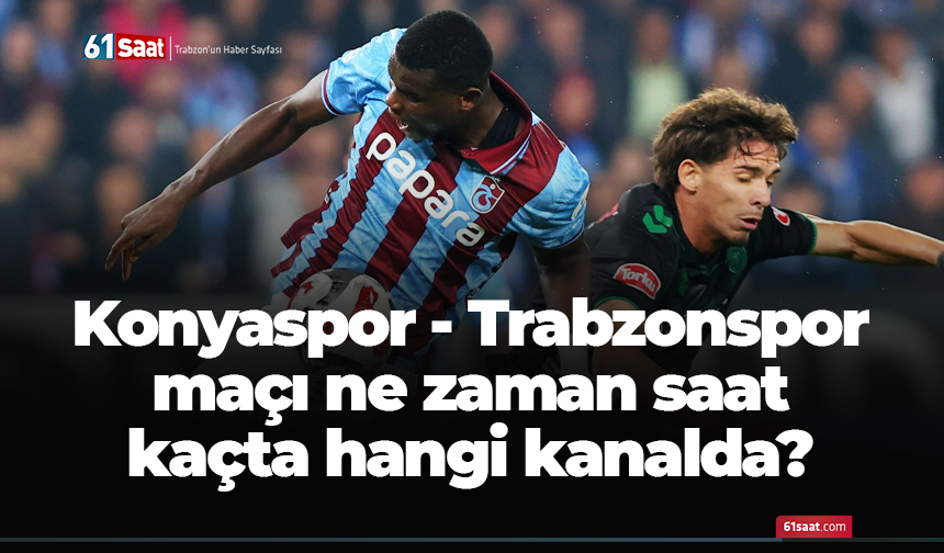 Konyaspor - Trabzonspor maçı ne zaman saat kaçta hangi kanalda?