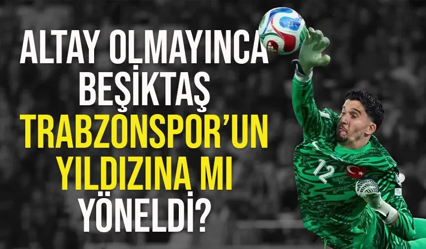 Beşiktaş, Altay olmayınca, Trabzonspor'un yıldızına mı yöneldi? Flaş gelişme...