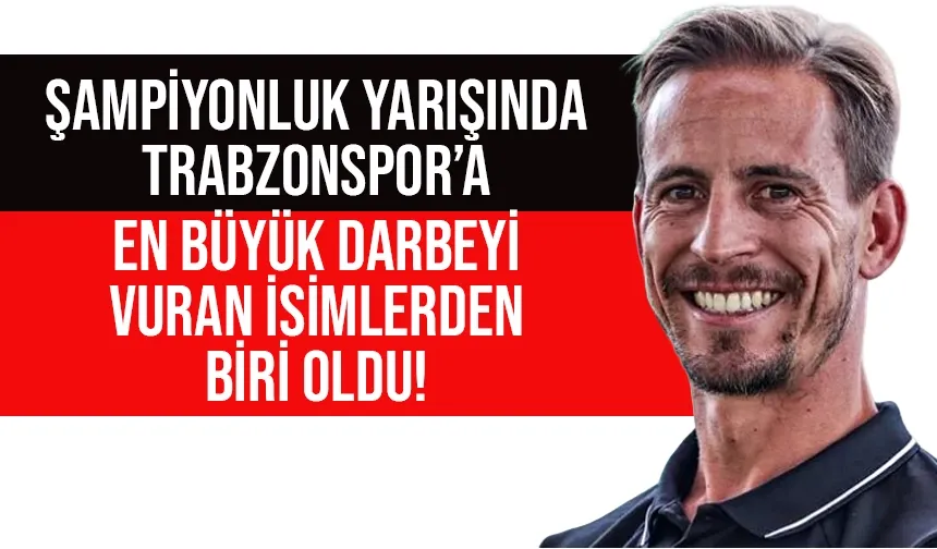 Şampiyonluk yarışında Trabzonspor'a en büyük darbeyi vuran isimlerden biri oldu...