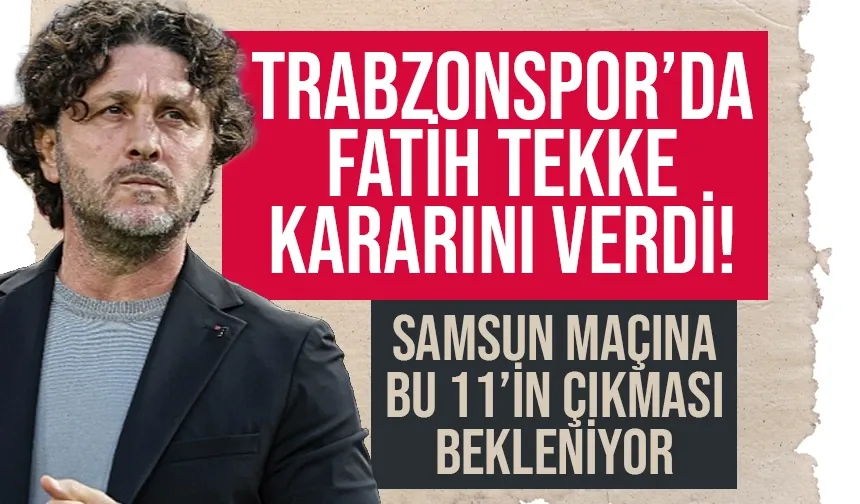 Trabzonspor'da Fatih Tekke karar verdi: Samsun maçı 11'i belli oldu...