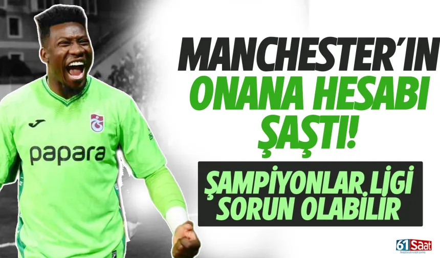 Manchester'in Onana hesabı şaştı! Şampiyonlar ligi problemi...