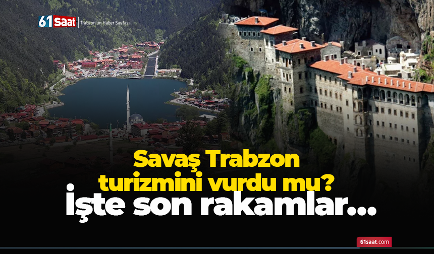Savaş Trabzon turizmini vurdu mu? İşte son rakamlar…