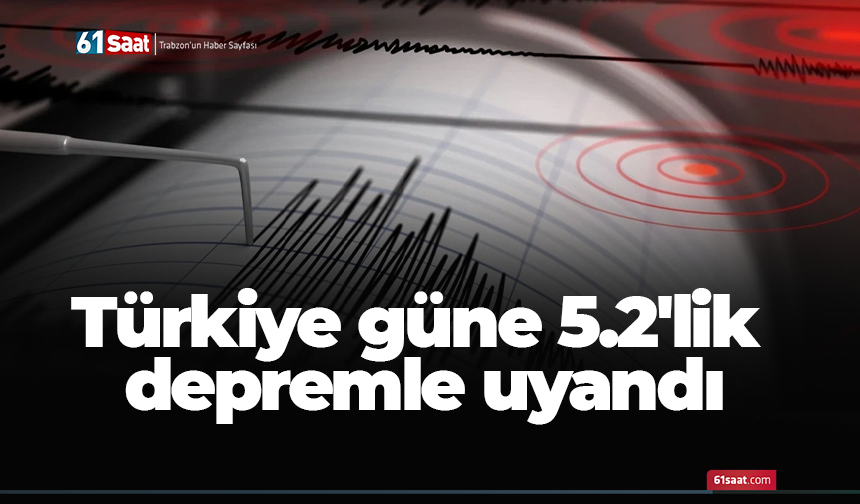 Türkiye güne 5.2'lik depremle uyandı