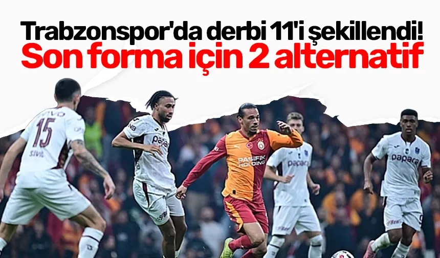 Trabzonspor'da derbi 11'i şekillendi! Son forma için 2 alternatif