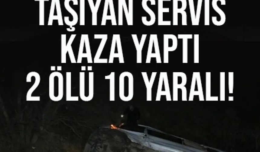 İşçileri taşıyan servis kaza yaptı! 2 ölü, 10 kişi yaralı...