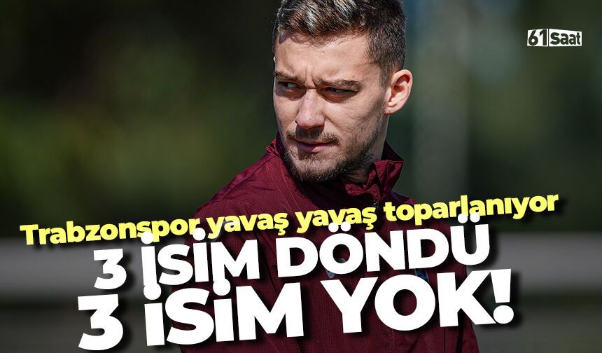 Trabzonspor'da 3 isim döndü 3 isim yok!