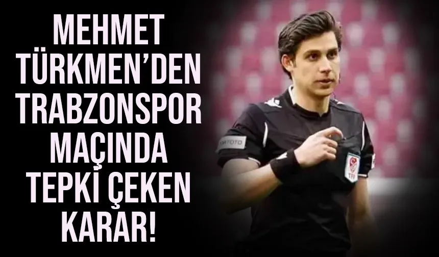 Mehmet Türkmen'den Trabzonspor maçında tepki çeken karar...