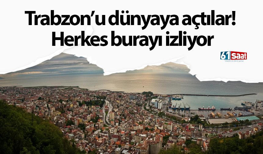 Trabzon’u dünyaya açtılar! Herkes burayı izliyor