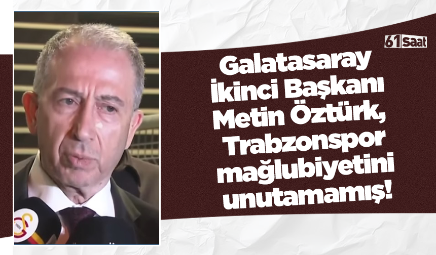 Galatasaray İkinci Başkanı Metin Öztürk, Trabzonspor mağlubiyetini unutamamış!
